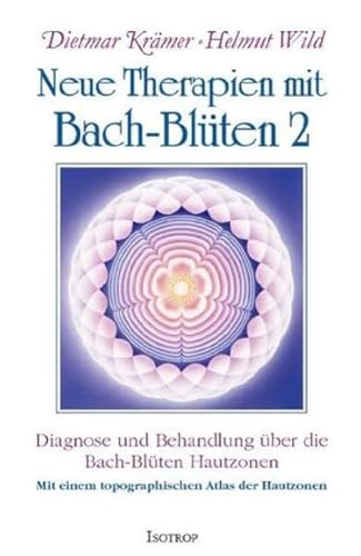 Neue Therapien Mit Bach-Blüten 2: Diagnose Und Behandlung Über Die Bach-Blüten Hautzonen