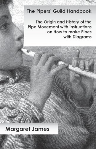 The Pipers' Guild Handbook - The Origin And History Of The Pipe Movement With Instructions On How To Make Pipes With Diagrams