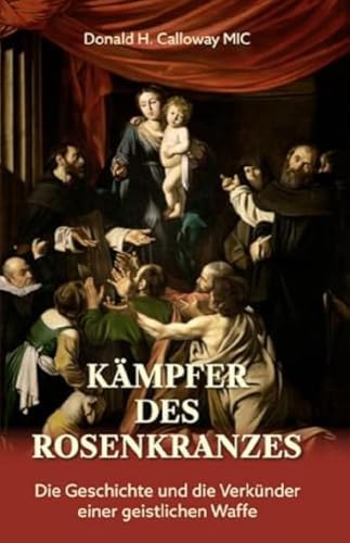 Kämpfer Des Rosenkranzes: Die Geschichte Und Die Verkünder Einer Geistlichen Waffe