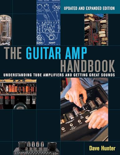 The Guitar Amp Handbook: Understanding Tube Amplifiers And Getting Great Sounds
