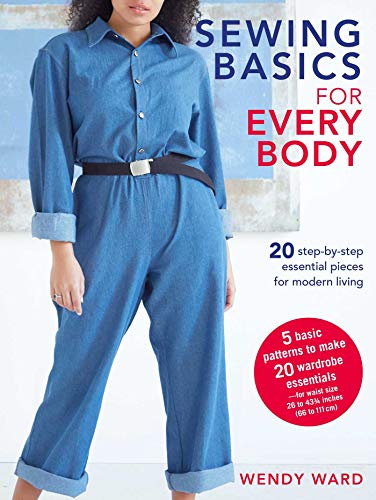 Sewing Basics For Every Body: 20 Step-By-Step Essential Pieces For Modern Living