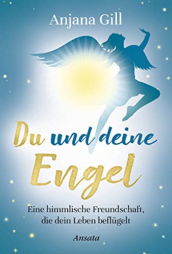 Du Und Deine Engel: Eine Himmlische Freundschaft, Die Dein Leben Beflügelt