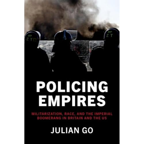 Policing Empires: Militarization, Race, And The Imperial Boomerang In Britain And The Us