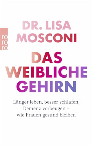 Das Weibliche Gehirn: Länger Leben, Besser Schlafen, Demenz Vorbeugen - Wie Frauen Gesund Bleiben