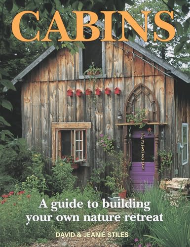 Cabins: A Guide To Building Your Own Nature Retreat