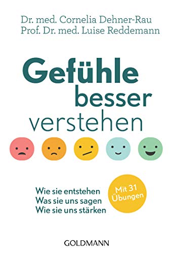 Gefühle Besser Verstehen: Wie Sie Entstehen - Was Sie Uns Sagen - Wie Sie Uns Stärken - Mit 31 Übungen
