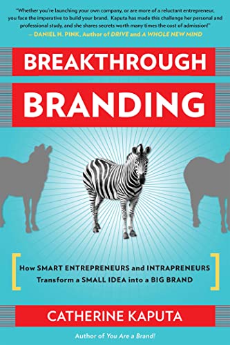 Breakthrough Branding: How Smart Entrepreneurs And Intrapreneurs Transform A Small Idea Into A Big Brand