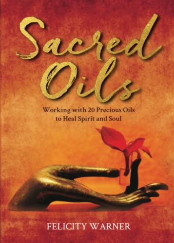 Sacred Oils: Working With 20 Precious Oils To Heal Spirit And Soul