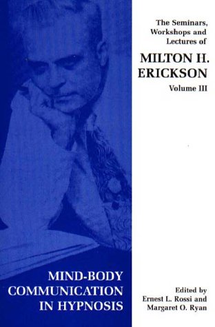 Seminars, Workshops And Lectures Of Milton H. Erickson: Mind-Body Communication In Hypnosis V. 3