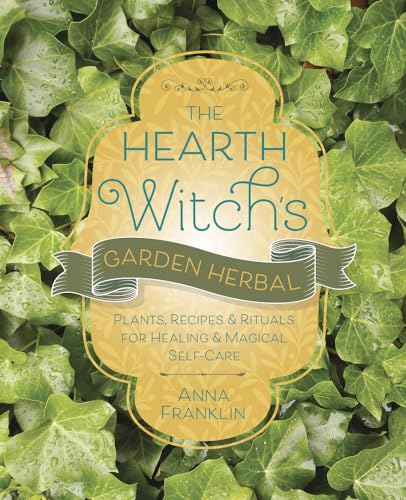 The Hearth Witch'S Garden Herbal: Plants, Recipes & Rituals For Healing & Magical Self-Care