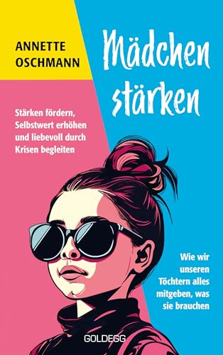 Mädchen Stärken - Bestseller Börsenblatt 2024: Stärken Fördern, Selbstwert Erhöhen Und Liebevoll Durch Krisen Begleiten. Wie Wir Unseren Töchtern Alle