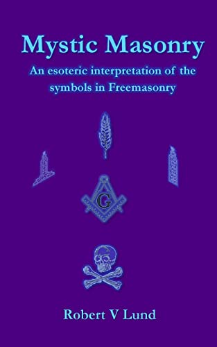 Mystic Masonry: An Esoteric Interpretation Of The Symbols In Freemasonry