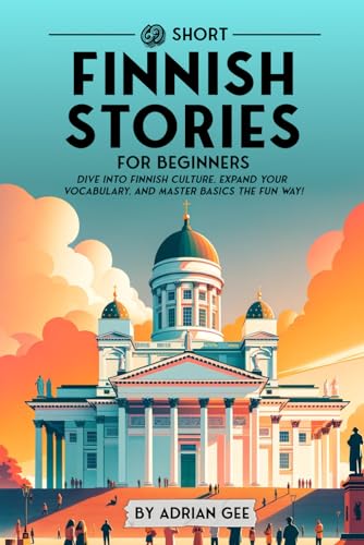 69 Short Finnish Stories For Beginners: Dive Into Finnish Culture, Expand Your Vocabulary, And Master Basics The Fun Way!: 1