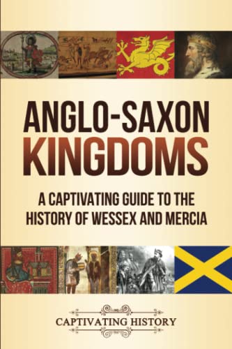 Anglo-Saxon Kingdoms: A Captivating Guide To The History Of Wessex And Mercia