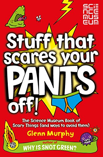 Stuff That Scares Your Pants Off!: The Science Museum Book Of Scary Things (And Ways To Avoid Them)