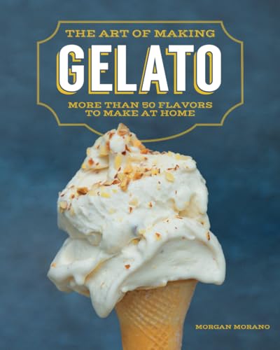 The Art Of Making Gelato: More Than 50 Flavors To Make At Home