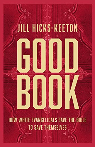 Good Book: How White Evangelicals Save The Bible To Save Themselves: 1