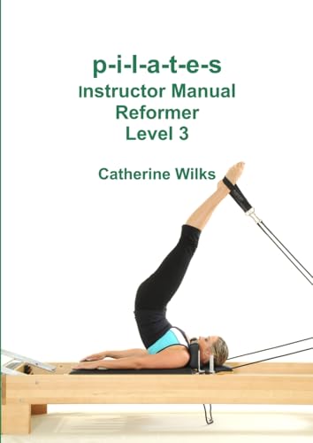 P-I-L-A-T-E-S Instructor Manual Reformer Level 3 [Lingua Inglese]