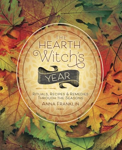 The Hearth Witch'S Year: Rituals, Recipes, And Remedies Through The Seasons