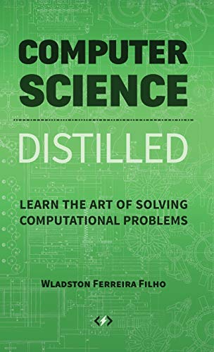 Computer Science Distilled: Learn The Art Of Solving Computational Problems