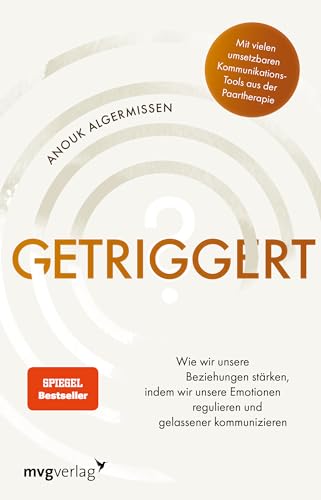 Getriggert?: Wie Wir Unsere Beziehungen Stärken, Indem Wir Unsere Emotionen Regulieren Und Gelassener Kommunizieren. Kommunikations-Tools Aus Der Paar