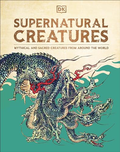 Supernatural Creatures: Mythical And Sacred Creatures From Around The World