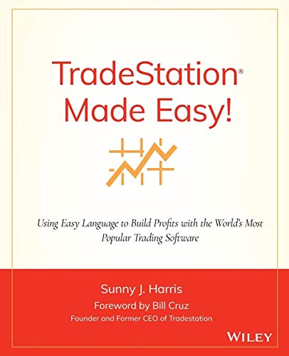 Tradestation Made Easy!: Using Easylanguage To Build Profits With The World'S Most Popular Trading Software