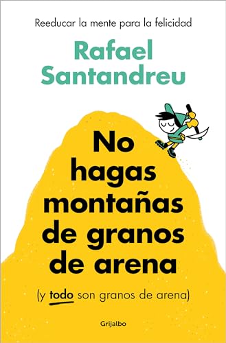 No Hagas Montañas De Granos De Arena Y Todo Son Granos De Arena/ Don'T Make A Mountain Out Of A Molehill And Everything Is A Molehill: Reeducar La Men