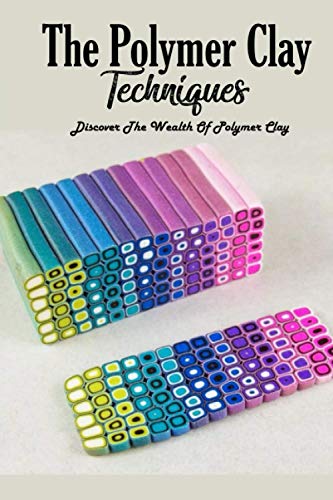 The Polymer Clay Techniques : Discover The Wealth Of Polymer Clay: Polymer Clay Kids Craft