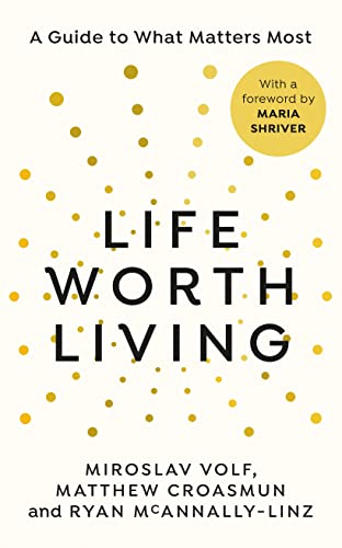 A Life Worth Living: A Guide To What Matters Most