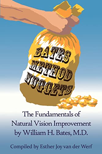 Bates Method Nuggets: The Fundamentals Of Natural Vision Improvement By William H. Bates, M.D.