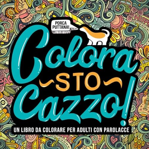 Colora Sto Cazzo: Un Libro Da Colorare Per Adulti Con Parolacce