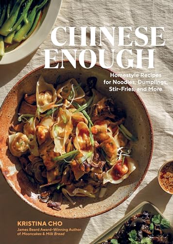 Chinese Enough: Homestyle Recipes For Noodles, Dumplings, Stir-Fries, And More