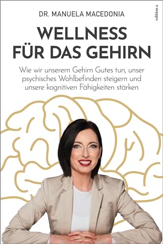 Wellness Für Das Gehirn: Wie Wir Unserem Gehirn Gutes Tun, Unser Psychisches Wohlbefinden Steigern Und Unsere Kognitiven Fähigkeiten Stärken