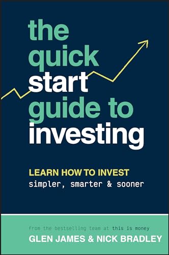 The Quick-Start Guide To Investing: Learn How To Invest Simpler, Smarter And Sooner