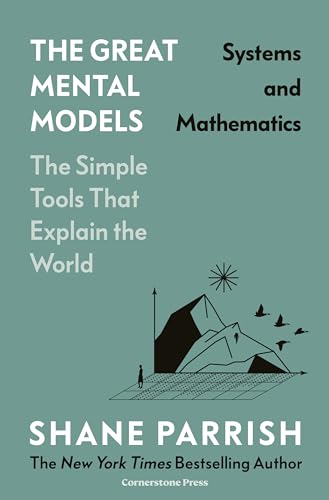 The Great Mental Models: Systems And Mathematics: Systems And Mathematics