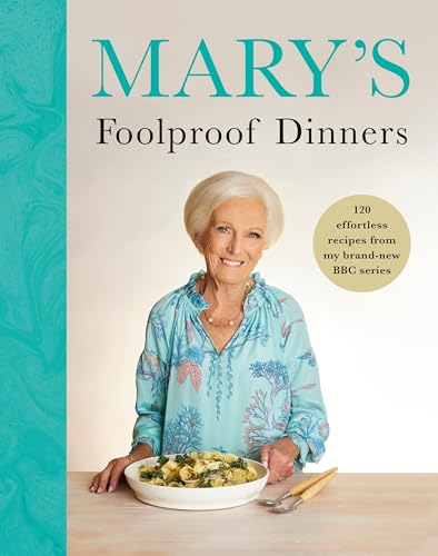 Mary’S Foolproof Dinners: 120 Effortless Recipes From My Brand-New Bbc Series