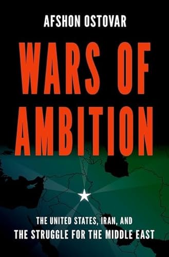 Wars Of Ambition: The United States, Iran, And The Struggle For The Middle East