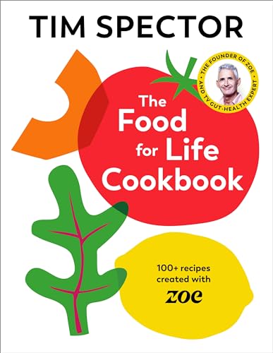 The Food For Life Cookbook: 100+ Recipes Created With Zoe From The #1 Sunday Times Bestselling Author And Itv Lorraine Gut-Health Expert