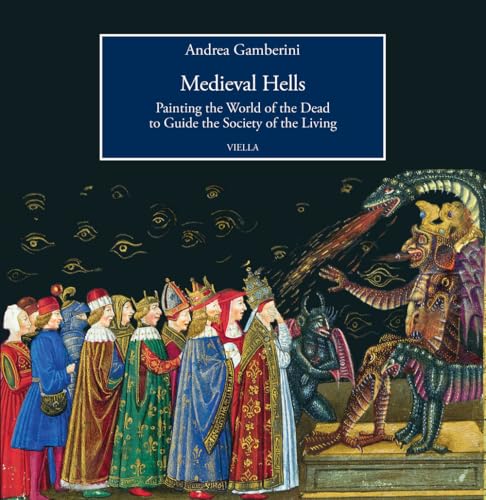Medieval Hells. Painting The World Of The Dead To Guide The Society Of The Living