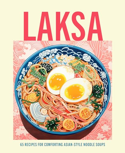 Laksa: 65 Recipes For Comforting Asian-Style Noodle Bowls