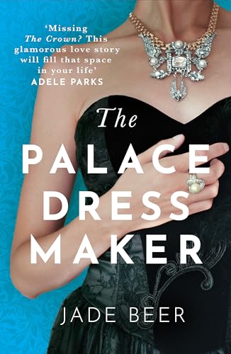 The Palace Dressmaker: An Absolutely Gripping And Heartbreaking Love Story Set Against The Backdrop Of The Crown