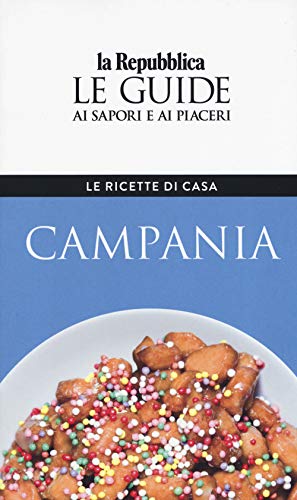 Campania. Le Ricette Di Casa. Le Guide Ai Sapori E Ai Piaceri Della Regione