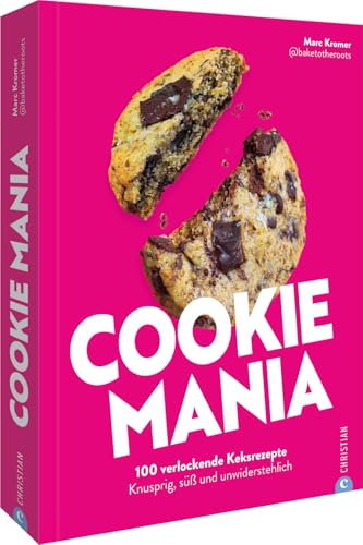 Cookie Mania: 100 Verführerische Keksrezepte. Knusprig, Süß Und Unwiderstehlich