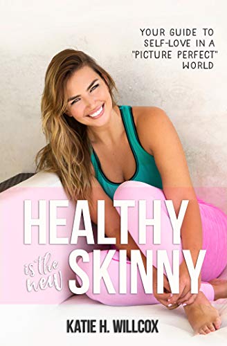 Healthy Is The New Skinny: Your Guide To Self-Love In A Picture Perfect World (English Edition)