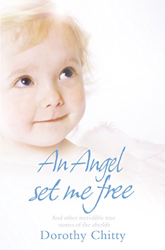 An Angel Set Me Free: And Other Incredible True Stories Of The Afterlife (English Edition)