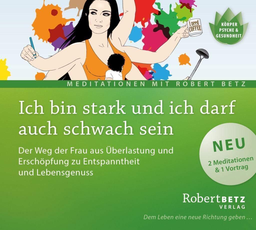 Robert Theodor  Ich bin stark und ich darf auch schwach sein: Der Weg der Frau a
