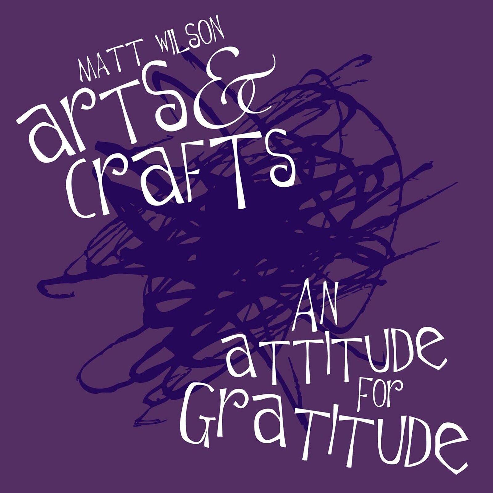 Matt Wilson's Arts and Crafts An Attitude For Gratitude CD PM2154 NEW