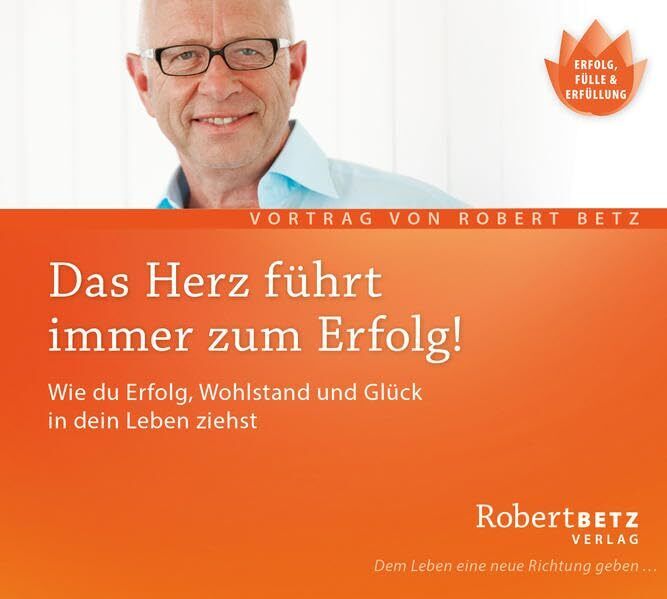 Robert Theodor  Das Herz führt immer zum Erfolg: Wie du Erfolg, Wohlstand und Gl