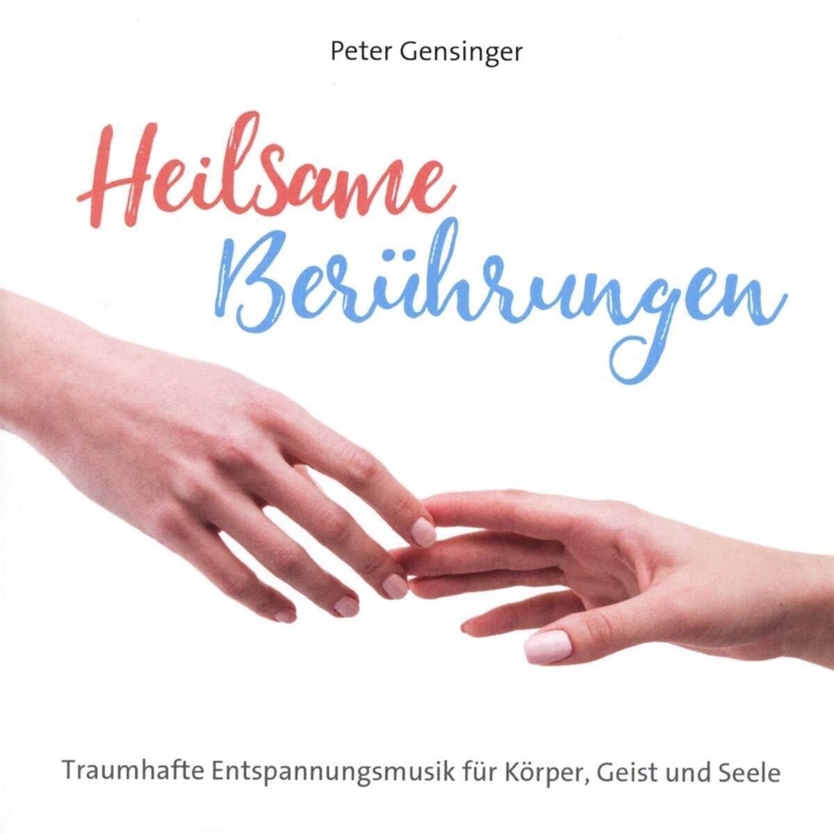 Peter Gensinger Heilsame Berührungen: Traumhafte Entspannungsmusik für Körper, G